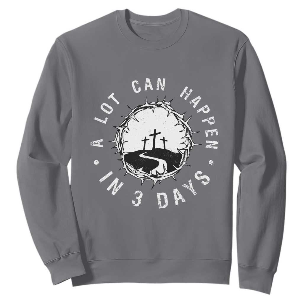 A Lot Can Happen In 3 Days Sweatshirt Vintage Crown Of Thorns Easter Day Good Friday Religious Christian TS11 Charcoal Print Your Wear