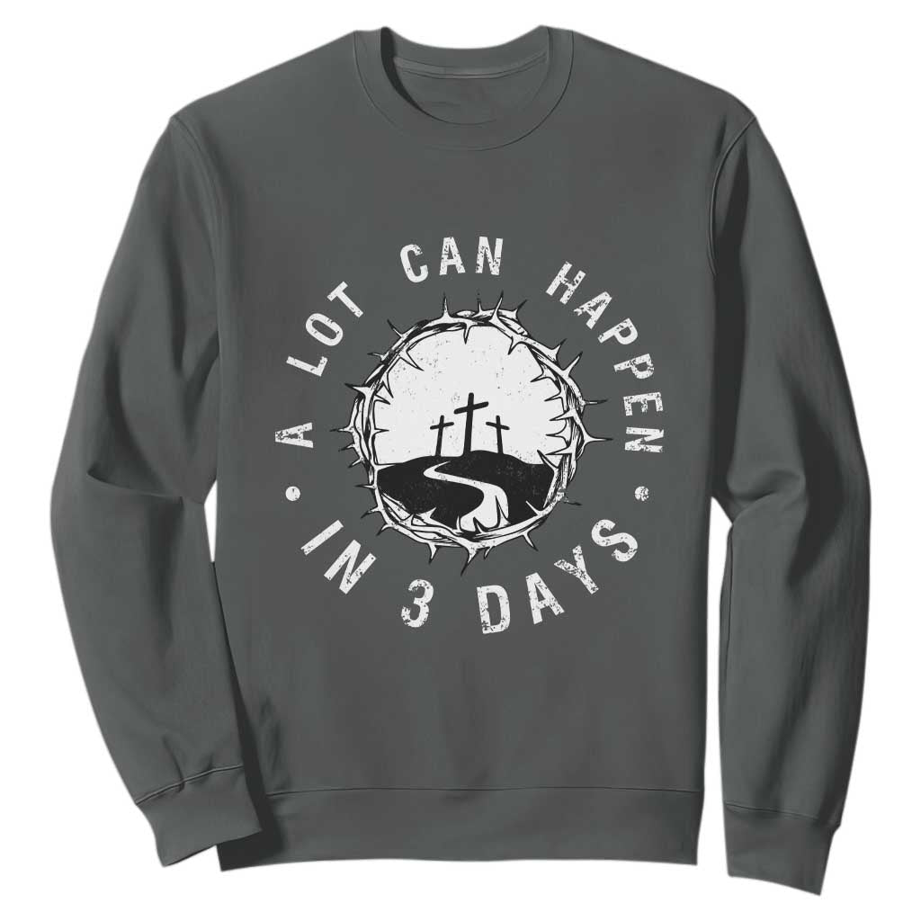 A Lot Can Happen In 3 Days Sweatshirt Vintage Crown Of Thorns Easter Day Good Friday Religious Christian TS11 Dark Heather Print Your Wear