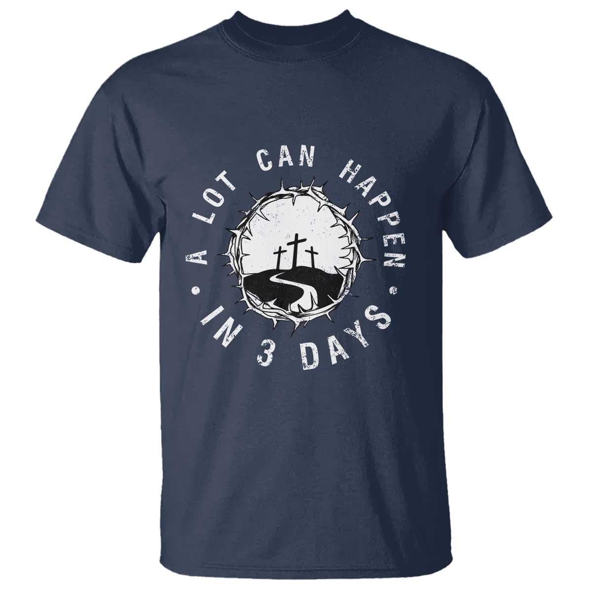A Lot Can Happen In 3 Days T Shirt Vintage Crown Of Thorns Easter Day Good Friday Religious Christian TS11 Navy Print Your Wear