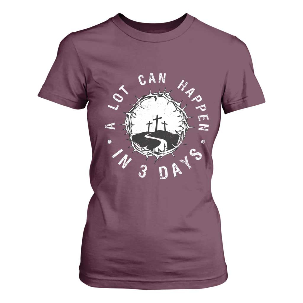 A Lot Can Happen In 3 Days T Shirt For Women Vintage Crown Of Thorns Easter Day Good Friday Religious Christian TS11 Maroon Print Your Wear