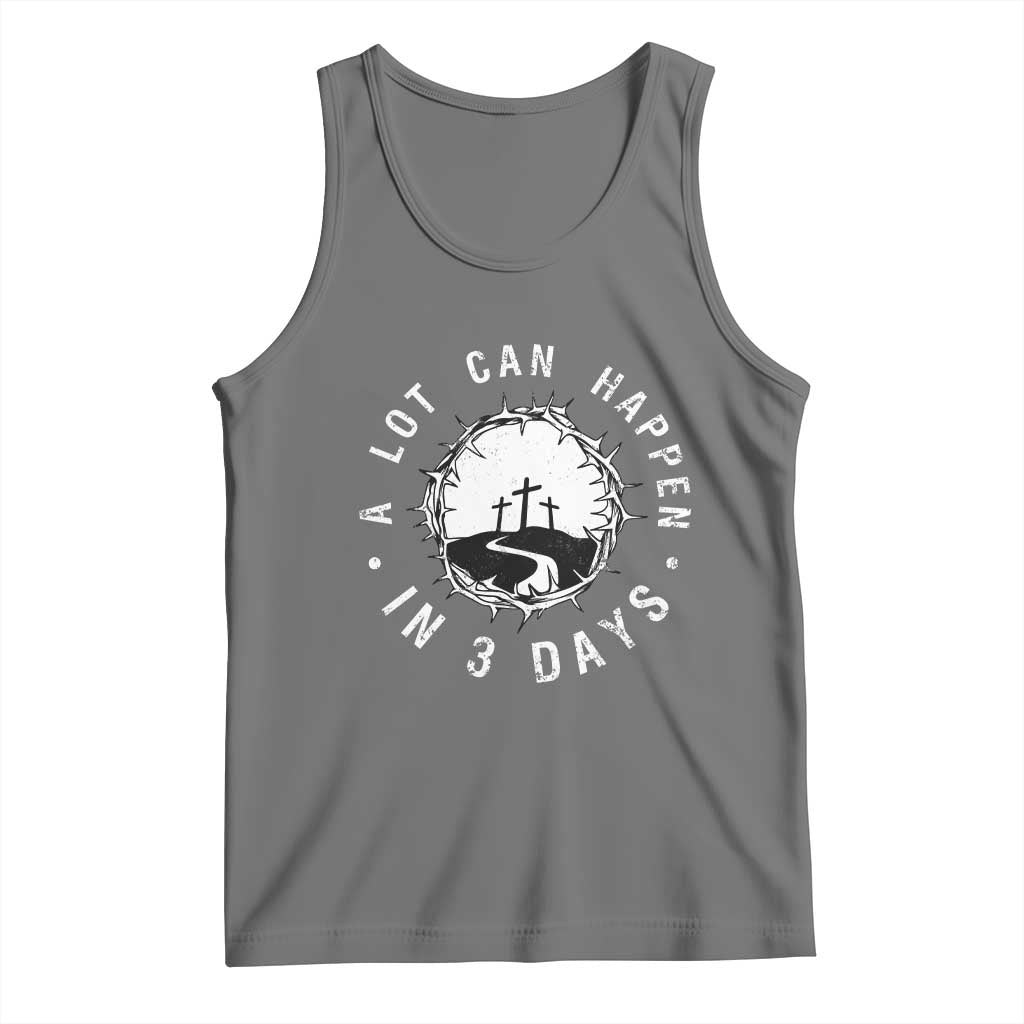 A Lot Can Happen In 3 Days Tank Top Vintage Crown Of Thorns Easter Day Good Friday Religious Christian TS11 Black Heather Print Your Wear