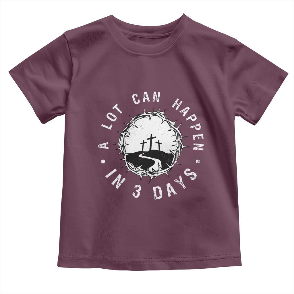 A Lot Can Happen In 3 Days Toddler T Shirt Vintage Crown Of Thorns Easter Day Good Friday Religious Christian TS11 Maroon Print Your Wear