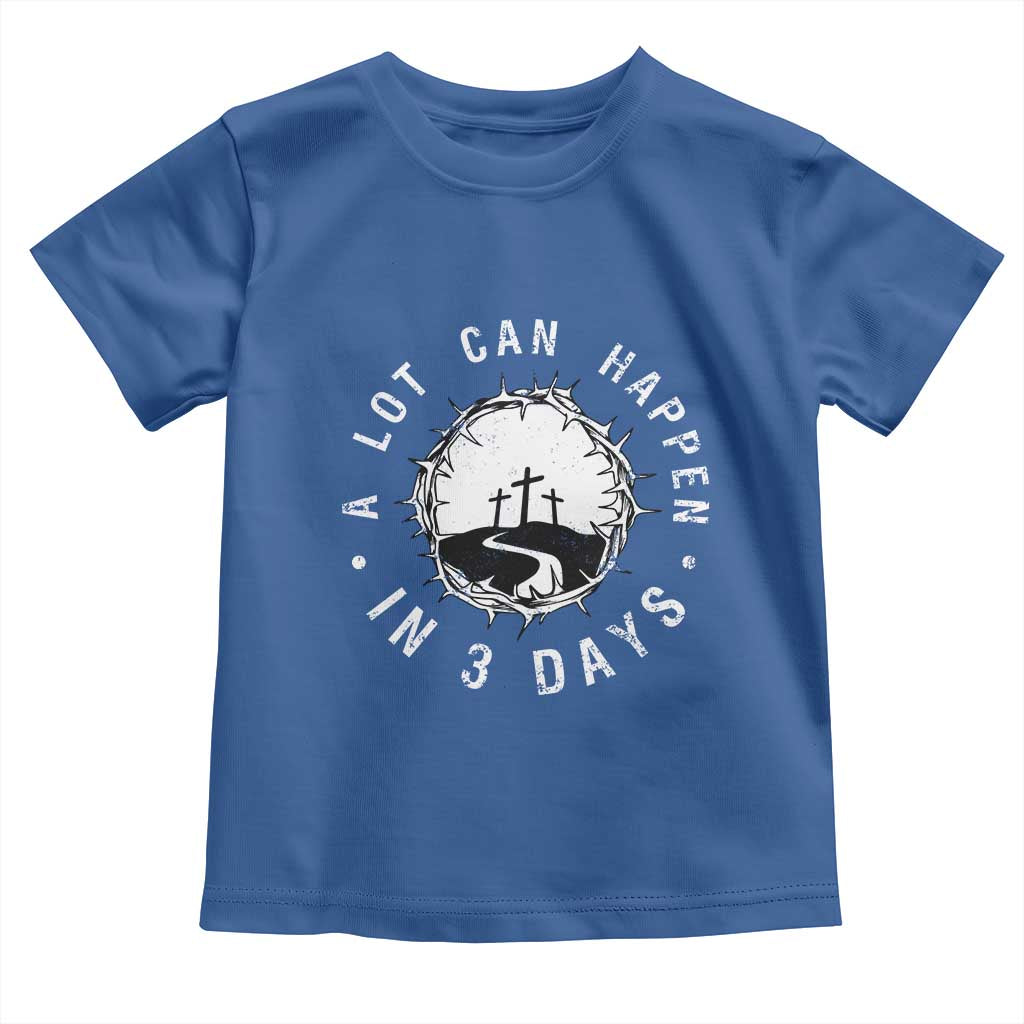 A Lot Can Happen In 3 Days Toddler T Shirt Vintage Crown Of Thorns Easter Day Good Friday Religious Christian TS11 Royal Blue Print Your Wear