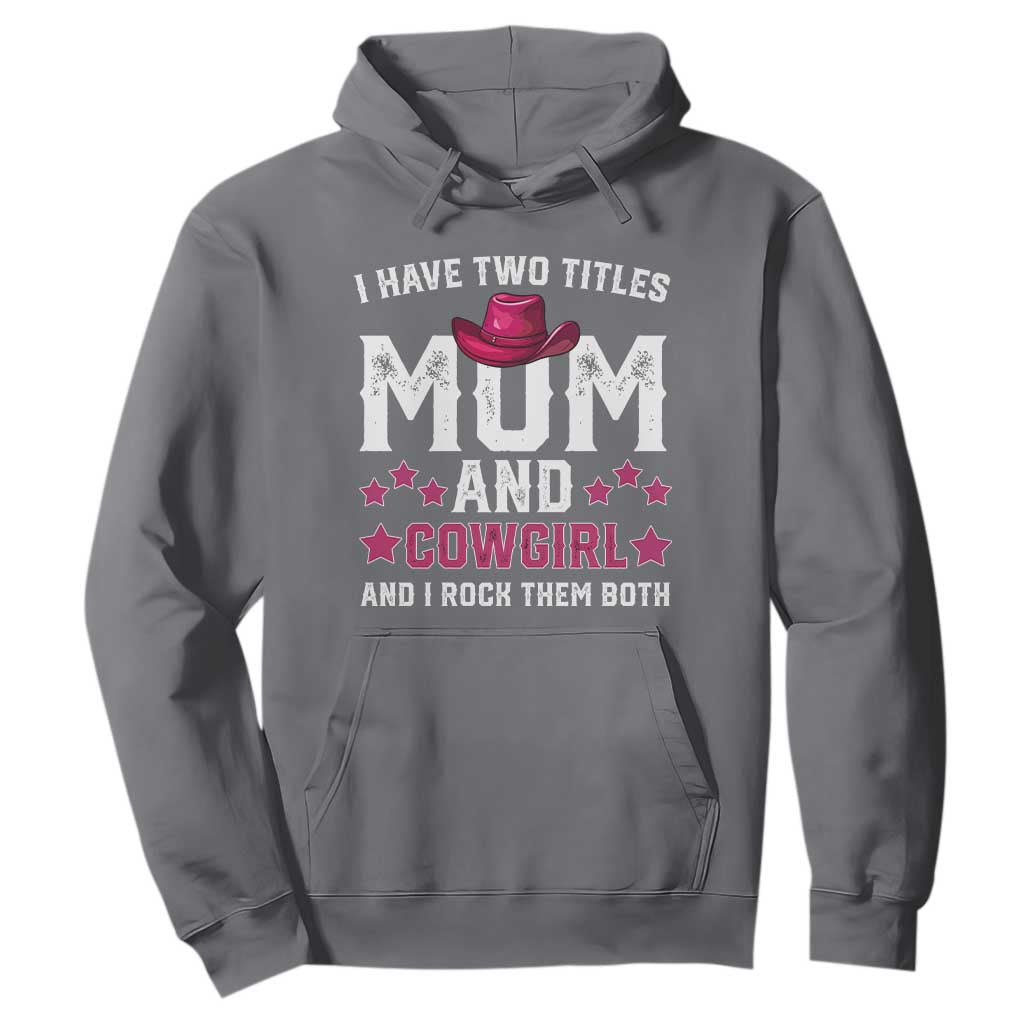 Funny I Have Two Titles Mom And Cowgirl And I Rock Them Both Hoodie Western Mom Mother's Day TS11 Charcoal Print Your Wear