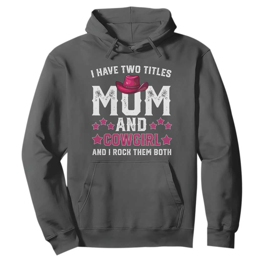 Funny I Have Two Titles Mom And Cowgirl And I Rock Them Both Hoodie Western Mom Mother's Day TS11 Dark Heather Print Your Wear