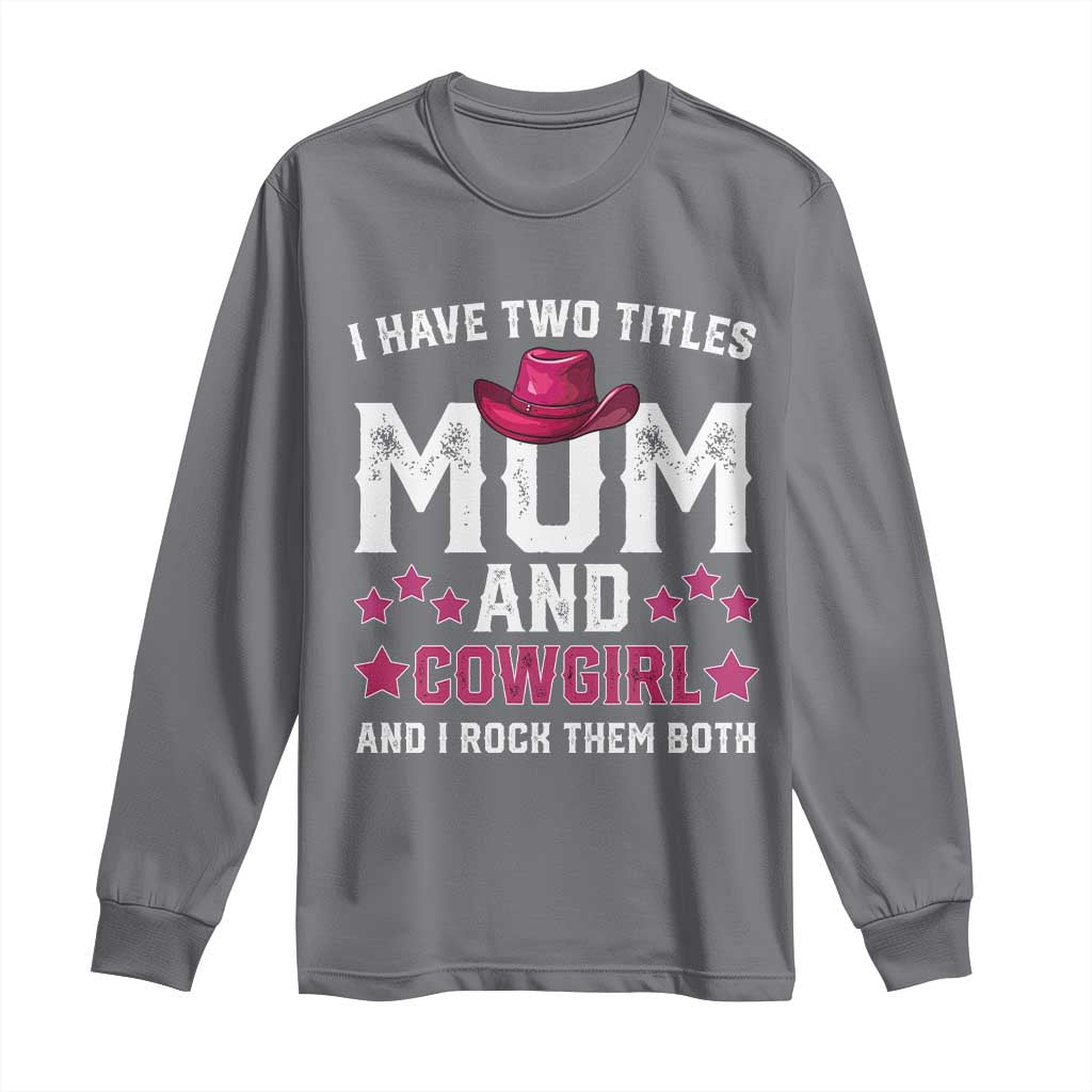 Funny I Have Two Titles Mom And Cowgirl And I Rock Them Both Long Sleeve Shirt Western Mom Mother's Day TS11 Charcoal Print Your Wear