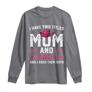Funny I Have Two Titles Mom And Cowgirl And I Rock Them Both Long Sleeve Shirt Western Mom Mother's Day TS11 Charcoal Print Your Wear