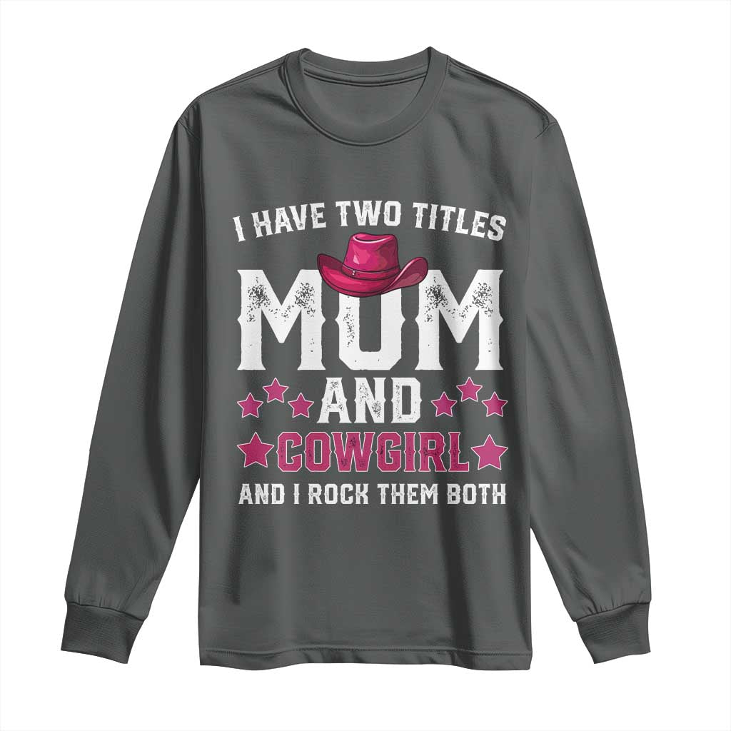 Funny I Have Two Titles Mom And Cowgirl And I Rock Them Both Long Sleeve Shirt Western Mom Mother's Day TS11 Dark Heather Print Your Wear