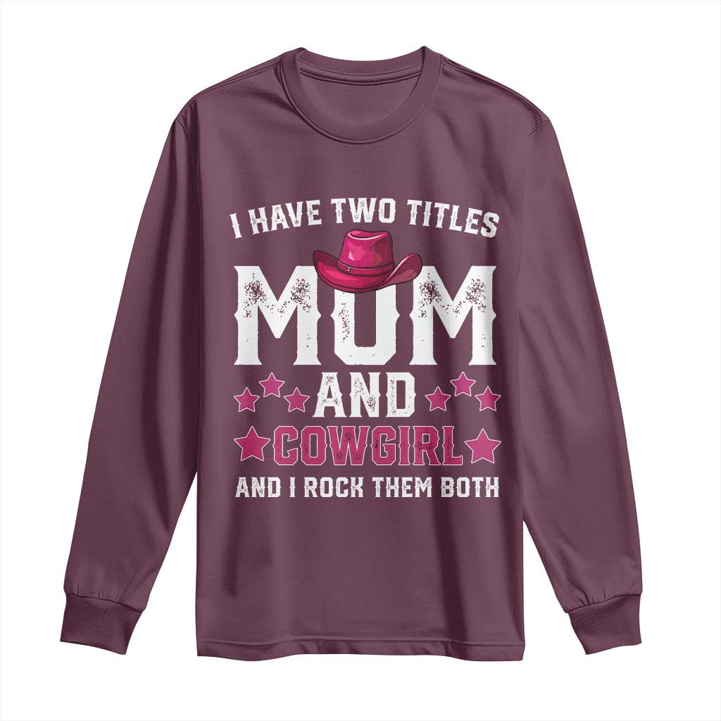 Funny I Have Two Titles Mom And Cowgirl And I Rock Them Both Long Sleeve Shirt Western Mom Mother's Day TS11 Maroon Print Your Wear