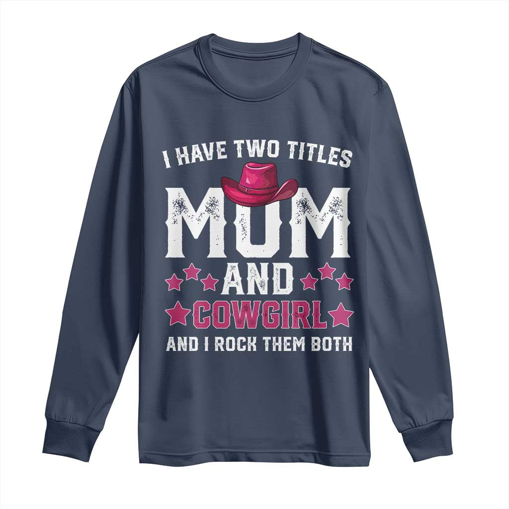 Funny I Have Two Titles Mom And Cowgirl And I Rock Them Both Long Sleeve Shirt Western Mom Mother's Day TS11 Navy Print Your Wear