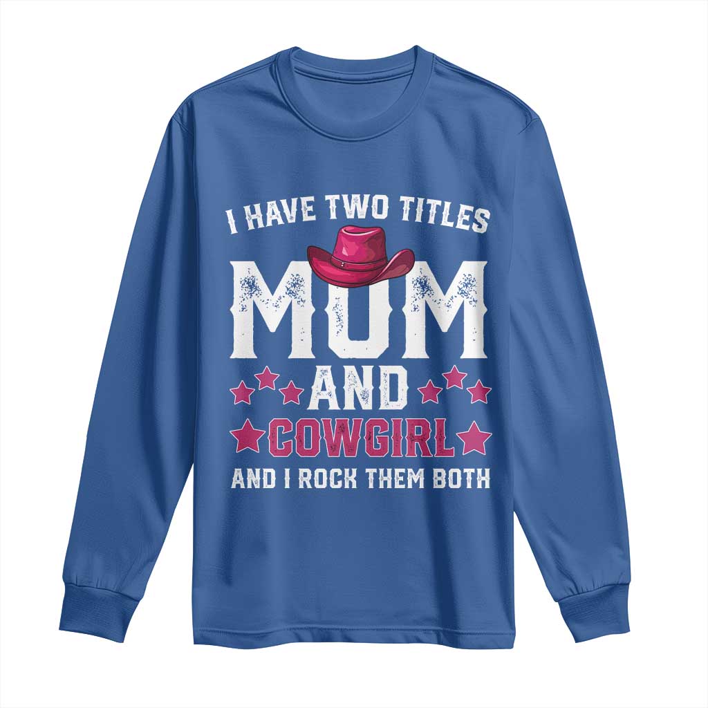 Funny I Have Two Titles Mom And Cowgirl And I Rock Them Both Long Sleeve Shirt Western Mom Mother's Day TS11 Royal Blue Print Your Wear