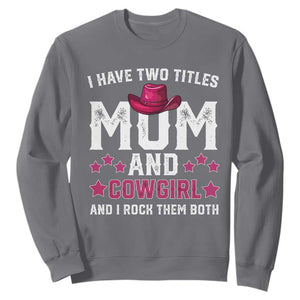 Funny I Have Two Titles Mom And Cowgirl And I Rock Them Both Sweatshirt Western Mom Mother's Day TS11 Charcoal Print Your Wear