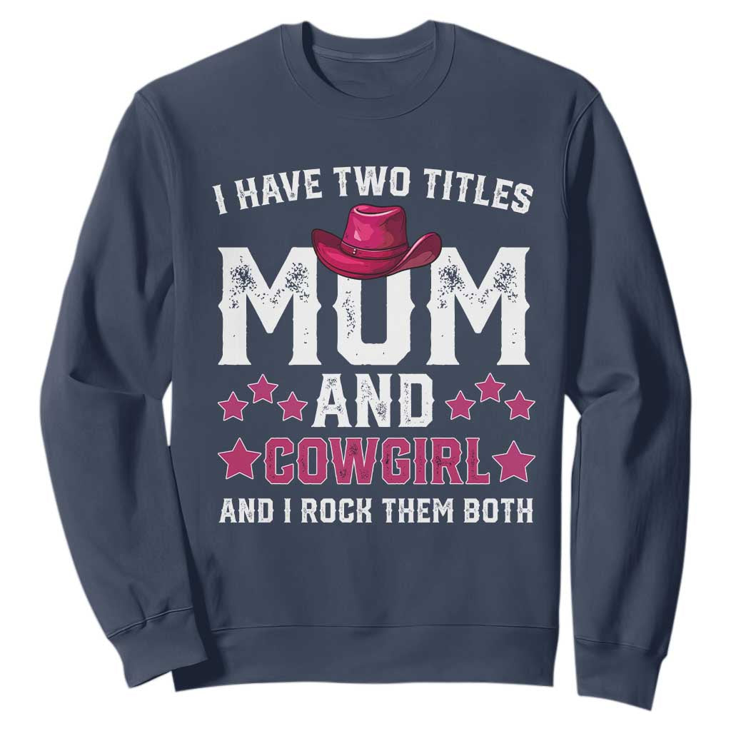 Funny I Have Two Titles Mom And Cowgirl And I Rock Them Both Sweatshirt Western Mom Mother's Day TS11 Navy Print Your Wear