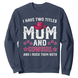 Funny I Have Two Titles Mom And Cowgirl And I Rock Them Both Sweatshirt Western Mom Mother's Day TS11 Navy Print Your Wear