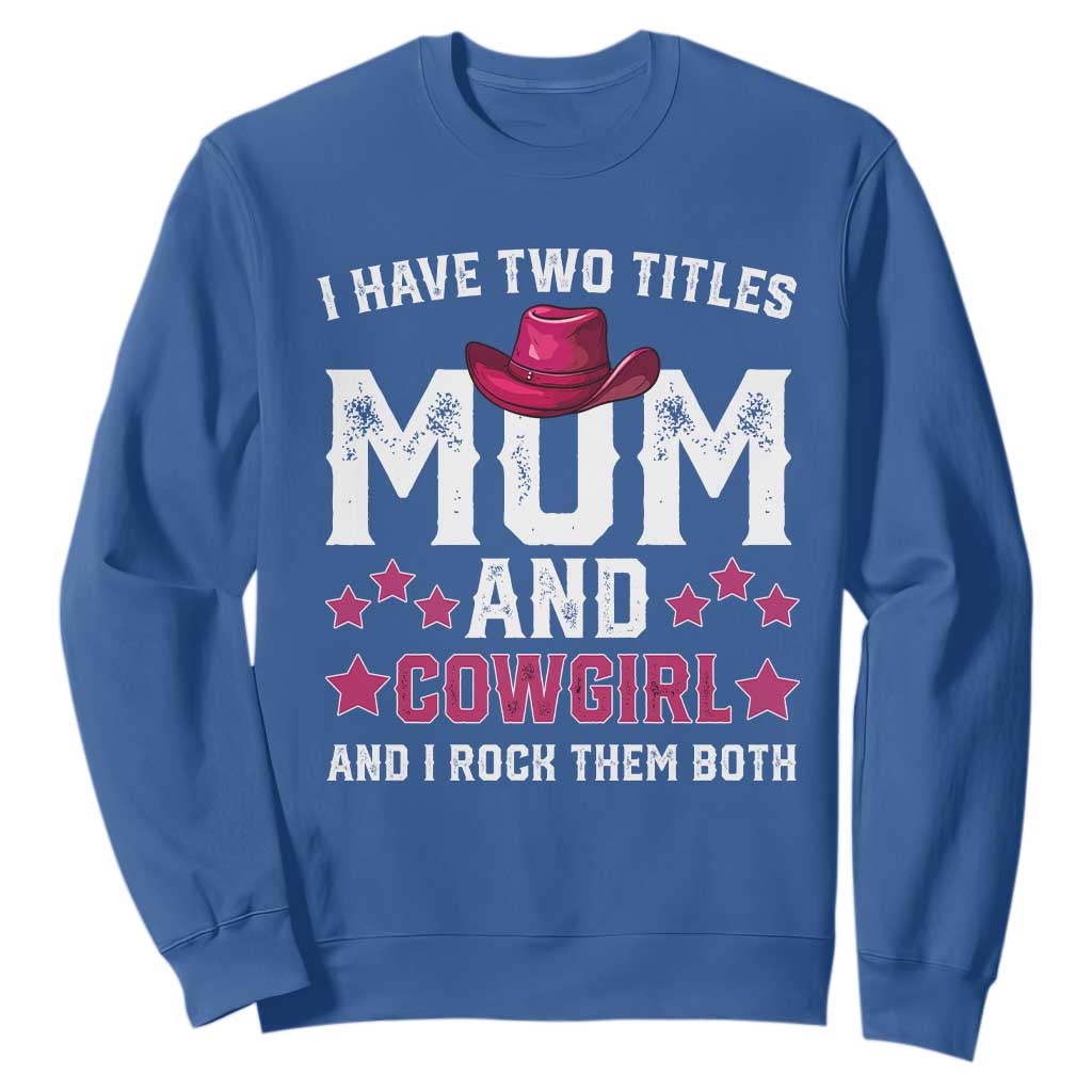 Funny I Have Two Titles Mom And Cowgirl And I Rock Them Both Sweatshirt Western Mom Mother's Day TS11 Royal Blue Print Your Wear