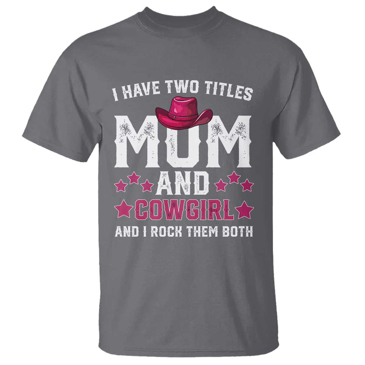 Funny I Have Two Titles Mom And Cowgirl And I Rock Them Both T Shirt Western Mom Mother's Day TS11 Charcoal Print Your Wear