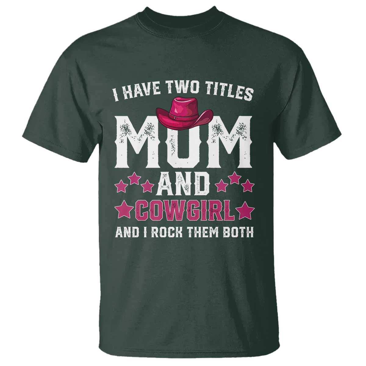 Funny I Have Two Titles Mom And Cowgirl And I Rock Them Both T Shirt Western Mom Mother's Day TS11 Dark Forest Green Print Your Wear