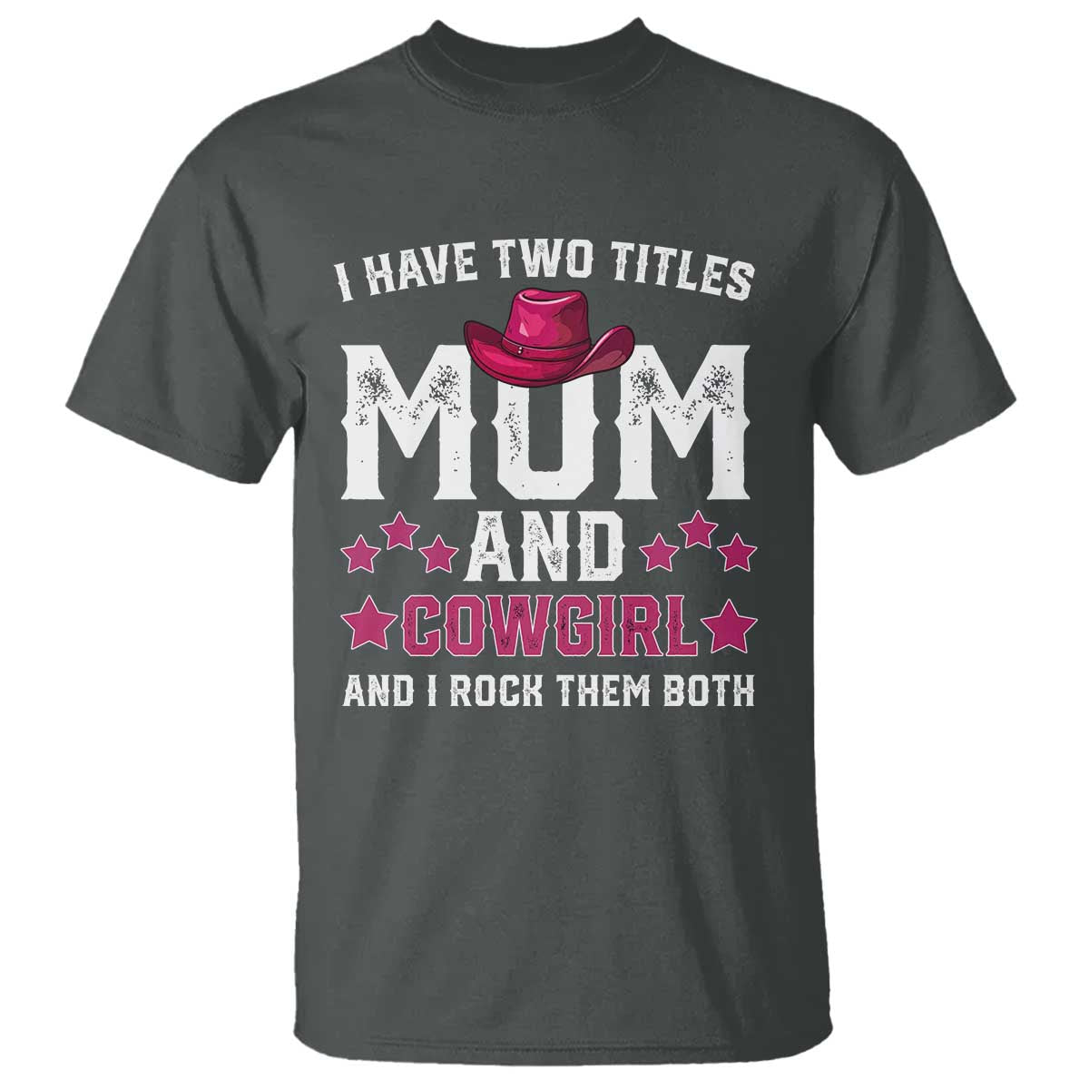 Funny I Have Two Titles Mom And Cowgirl And I Rock Them Both T Shirt Western Mom Mother's Day TS11 Dark Heather Print Your Wear