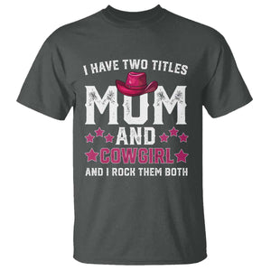 Funny I Have Two Titles Mom And Cowgirl And I Rock Them Both T Shirt Western Mom Mother's Day TS11 Dark Heather Print Your Wear