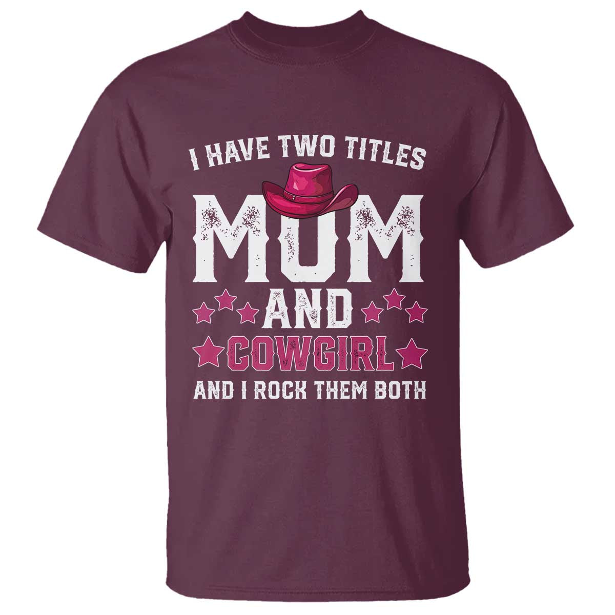 Funny I Have Two Titles Mom And Cowgirl And I Rock Them Both T Shirt Western Mom Mother's Day TS11 Maroon Print Your Wear