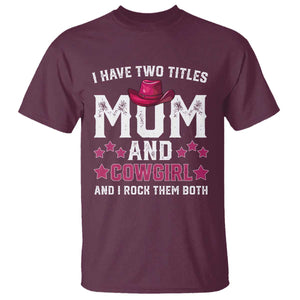 Funny I Have Two Titles Mom And Cowgirl And I Rock Them Both T Shirt Western Mom Mother's Day TS11 Maroon Print Your Wear