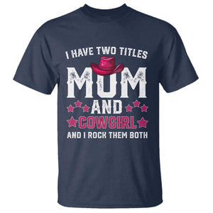 Funny I Have Two Titles Mom And Cowgirl And I Rock Them Both T Shirt Western Mom Mother's Day TS11 Navy Print Your Wear