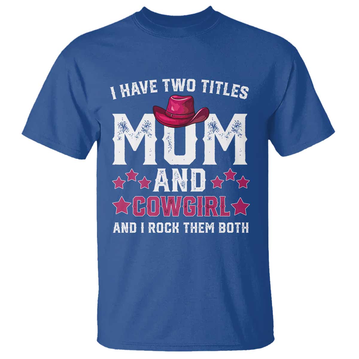 Funny I Have Two Titles Mom And Cowgirl And I Rock Them Both T Shirt Western Mom Mother's Day TS11 Royal Blue Print Your Wear