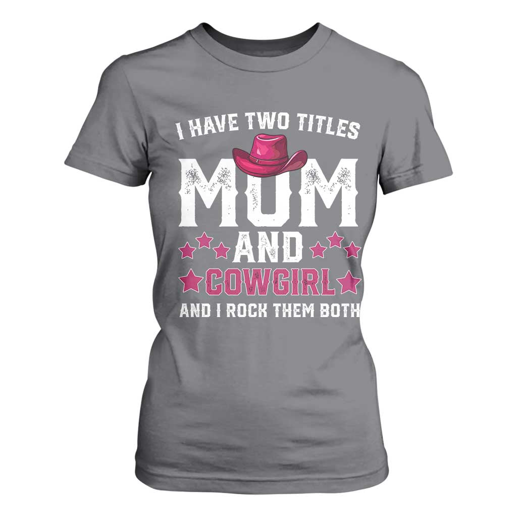 Funny I Have Two Titles Mom And Cowgirl And I Rock Them Both T Shirt For Women Western Mom Mother's Day TS11 Charcoal Print Your Wear