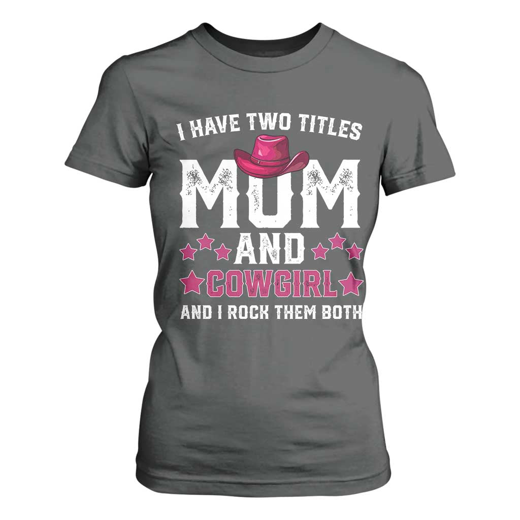 Funny I Have Two Titles Mom And Cowgirl And I Rock Them Both T Shirt For Women Western Mom Mother's Day TS11 Dark Heather Print Your Wear