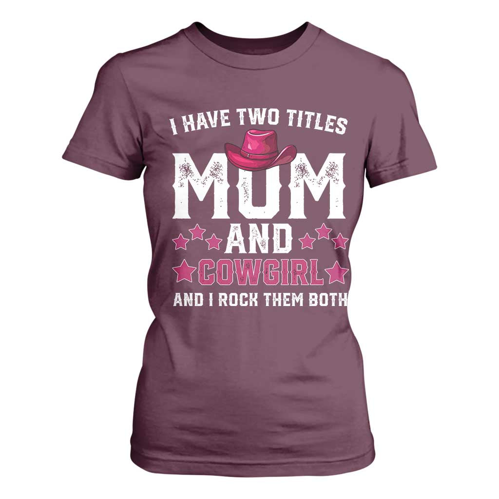 Funny I Have Two Titles Mom And Cowgirl And I Rock Them Both T Shirt For Women Western Mom Mother's Day TS11 Maroon Print Your Wear