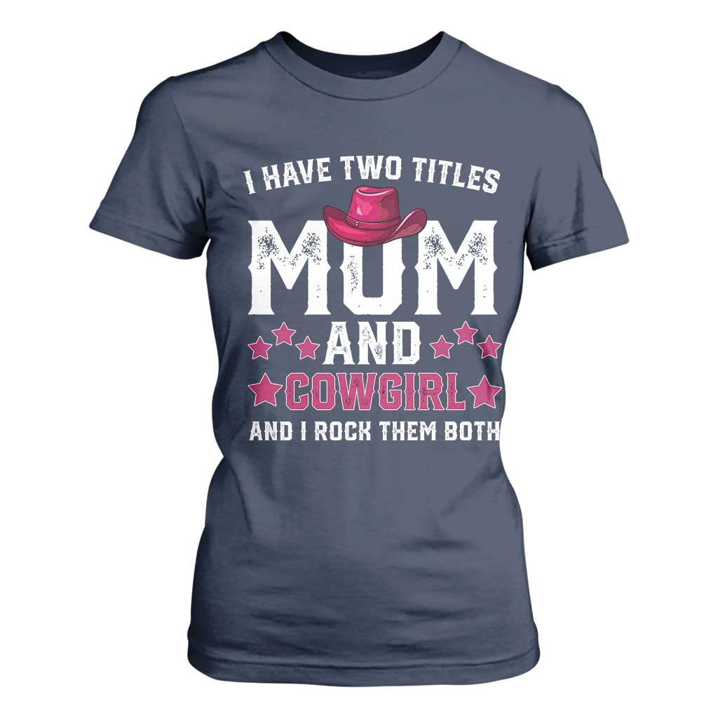 Funny I Have Two Titles Mom And Cowgirl And I Rock Them Both T Shirt For Women Western Mom Mother's Day TS11 Navy Print Your Wear