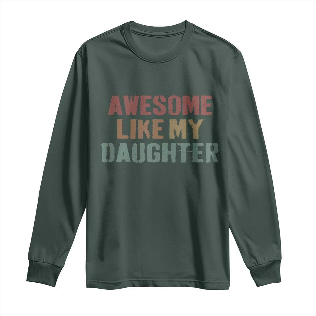 Awesome Like My Daughter Long Sleeve Shirt Funny Proud Dad Mom TS11 Dark Forest Green Print Your Wear