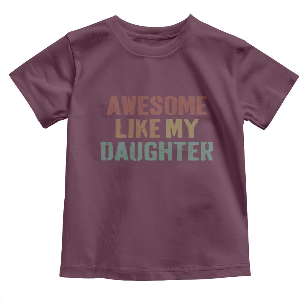 Awesome Like My Daughter Toddler T Shirt Funny Proud Dad Mom TS11 Maroon Print Your Wear
