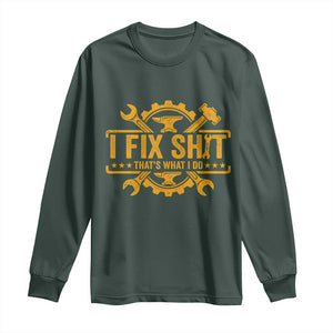 I Fix Shit Thats What I Do Long Sleeve Shirt Funny Work Fathers Day TS11 Dark Forest Green Print Your Wear