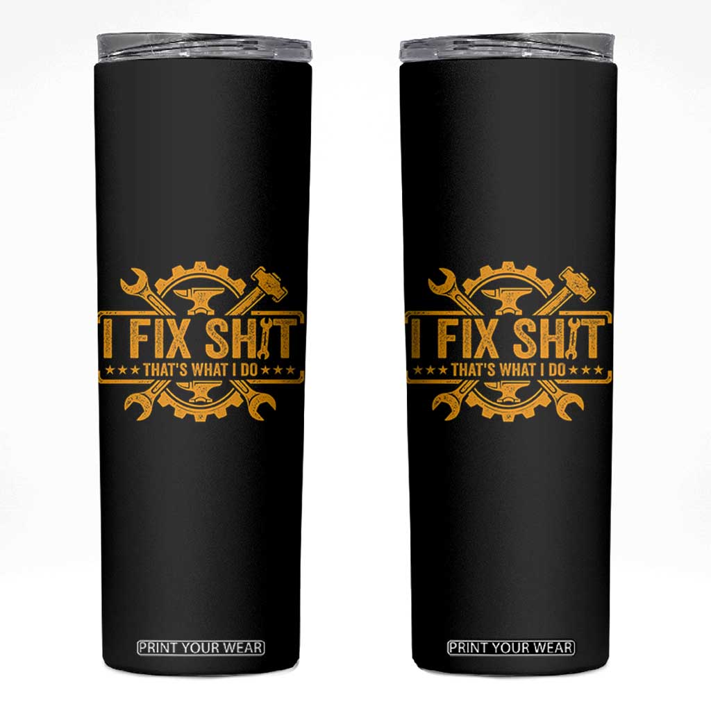 I Fix Shit Thats What I Do Skinny Tumbler Funny Work Fathers Day TS11 Black Print Your Wear