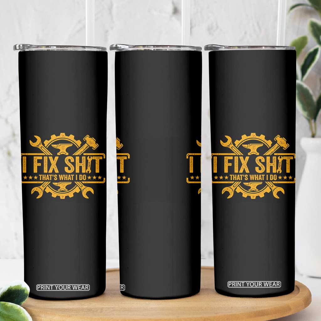 I Fix Shit Thats What I Do Skinny Tumbler Funny Work Fathers Day TS11 Print Your Wear