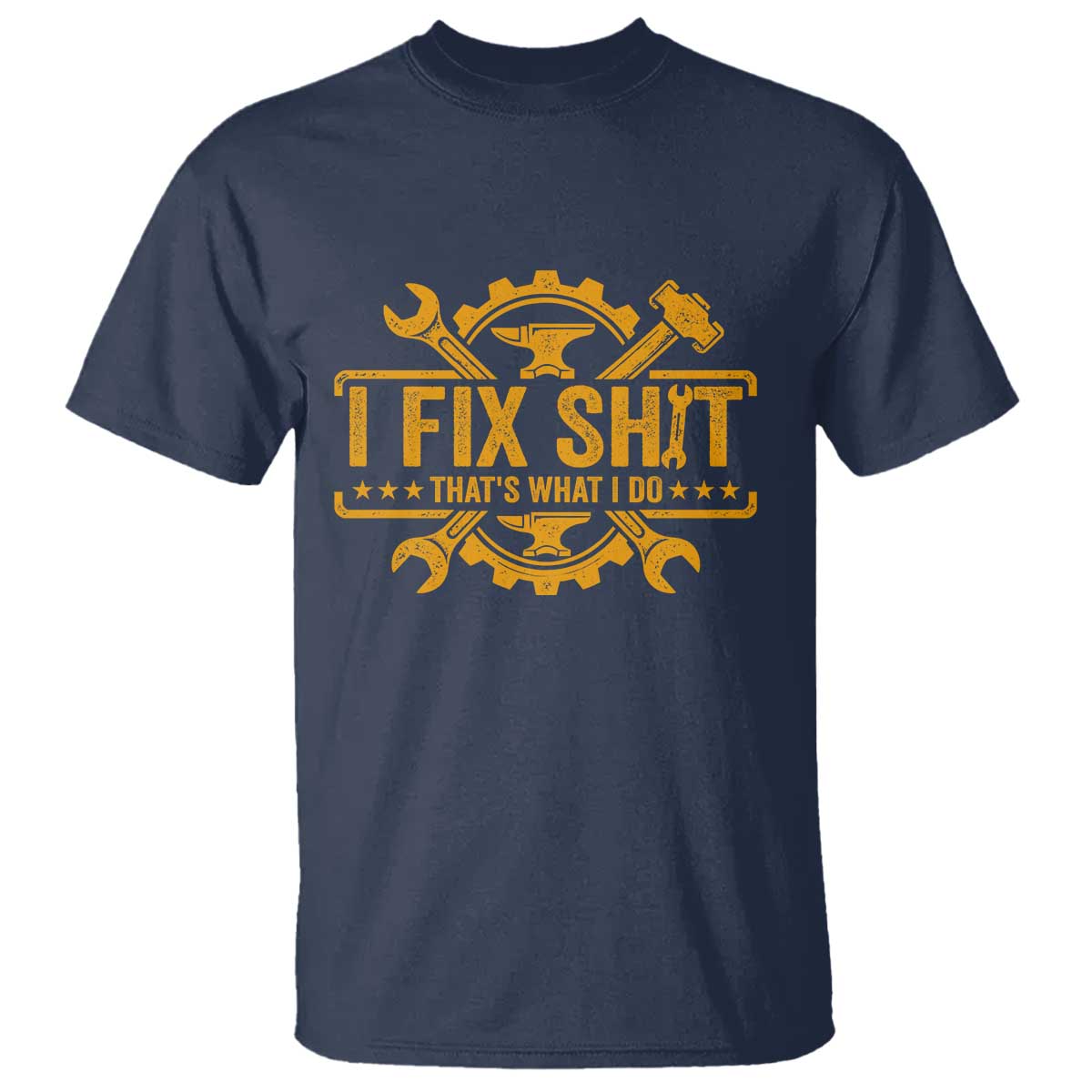 I Fix Shit Thats What I Do T Shirt Funny Work Fathers Day TS11 Navy Print Your Wear
