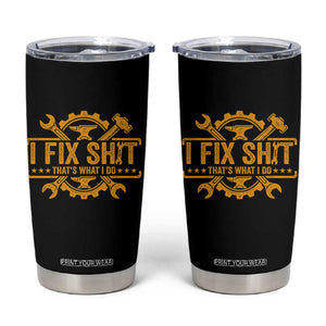 I Fix Shit Thats What I Do Tumbler Cup Funny Work Fathers Day TS11 Black Print Your Wear