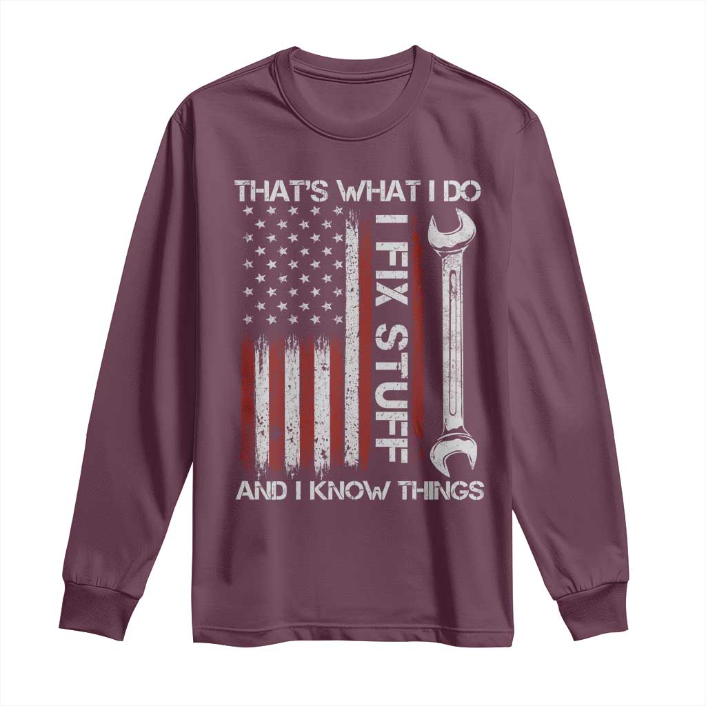 Thats What I Do I Fix Stuff And I Know Things Long Sleeve Shirt Funny Mechanic Engineer Vintage American Flag TS11 Maroon Print Your Wear