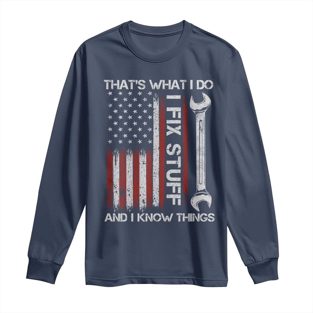 Thats What I Do I Fix Stuff And I Know Things Long Sleeve Shirt Funny Mechanic Engineer Vintage American Flag TS11 Navy Print Your Wear