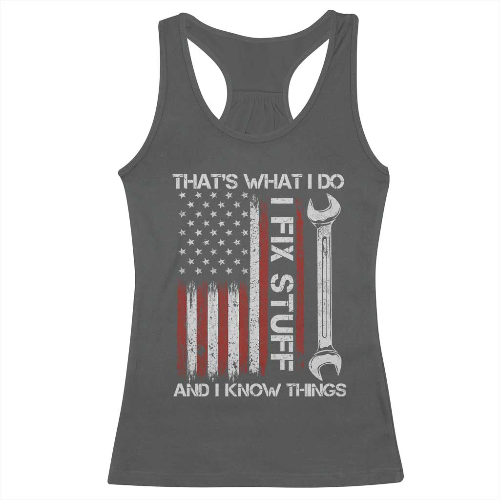 Thats What I Do I Fix Stuff And I Know Things Racerback Tank Top Funny Mechanic Engineer Vintage American Flag TS11 Dark Heather Print Your Wear