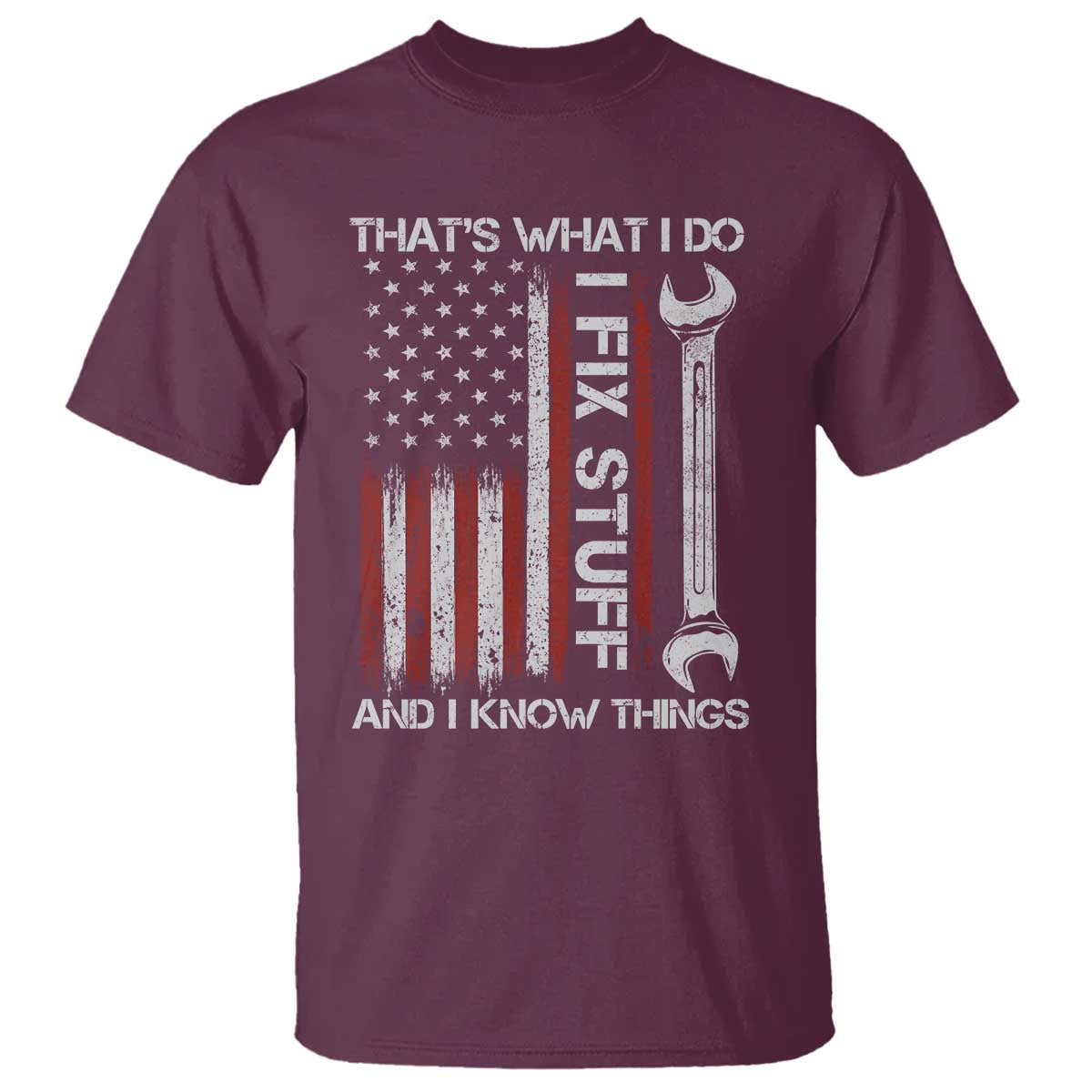 Thats What I Do I Fix Stuff And I Know Things T Shirt Funny Mechanic Engineer Vintage American Flag TS11 Maroon Print Your Wear