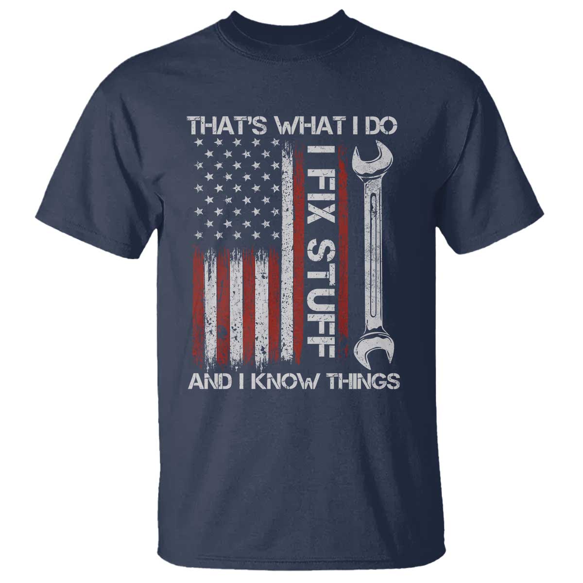 Thats What I Do I Fix Stuff And I Know Things T Shirt Funny Mechanic Engineer Vintage American Flag TS11 Navy Print Your Wear