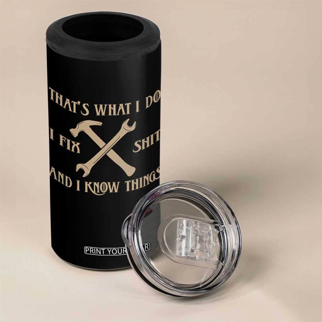Thats What I Do I Fix Shit And I Know Things 4 in 1 Can Cooler Tumbler Funny Work Fathers Day TS11 Print Your Wear