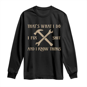 Thats What I Do I Fix Shit And I Know Things Long Sleeve Shirt Funny Work Fathers Day TS11 Black Print Your Wear