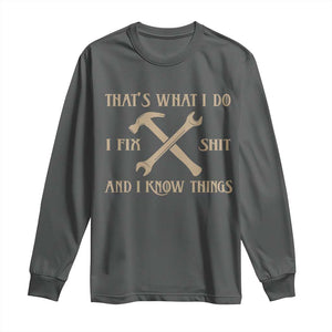 Thats What I Do I Fix Shit And I Know Things Long Sleeve Shirt Funny Work Fathers Day TS11 Dark Heather Print Your Wear