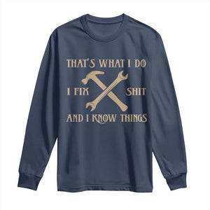 Thats What I Do I Fix Shit And I Know Things Long Sleeve Shirt Funny Work Fathers Day TS11 Navy Print Your Wear