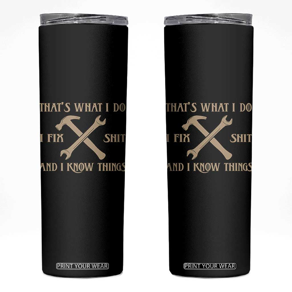 Thats What I Do I Fix Shit And I Know Things Skinny Tumbler Funny Work Fathers Day TS11 Black Print Your Wear