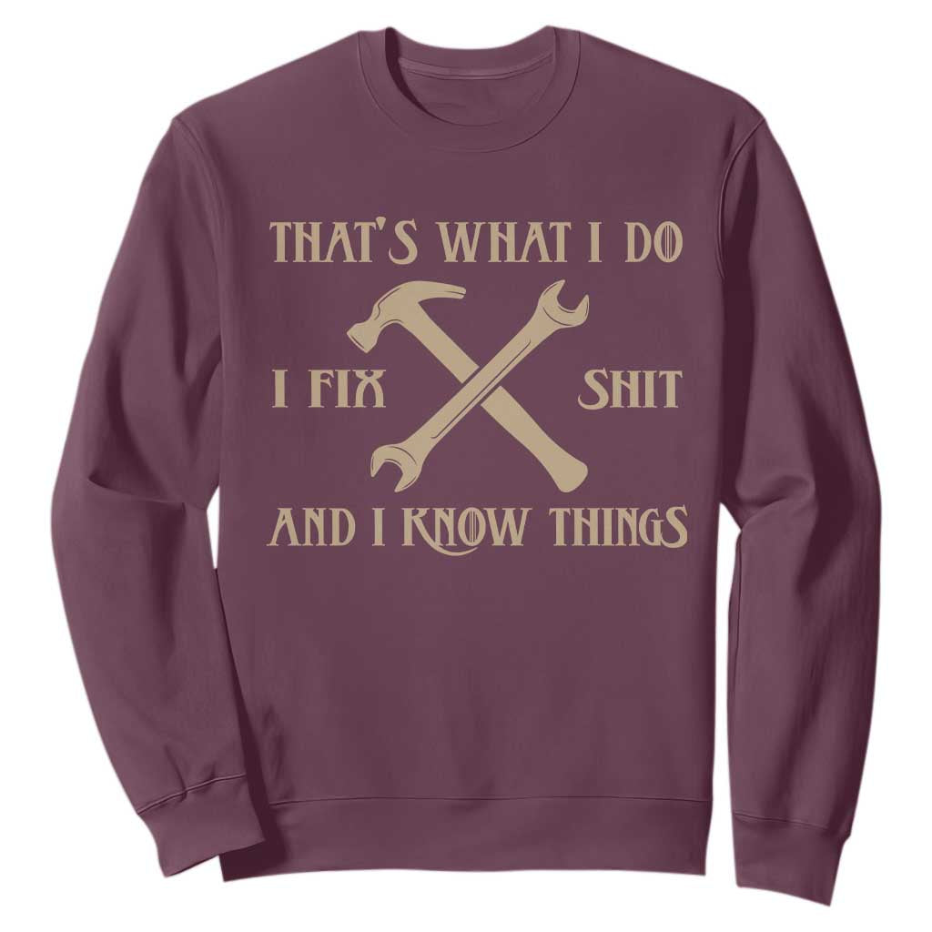 Thats What I Do I Fix Shit And I Know Things Sweatshirt Funny Work Fathers Day TS11 Maroon Print Your Wear