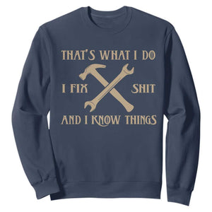 Thats What I Do I Fix Shit And I Know Things Sweatshirt Funny Work Fathers Day TS11 Navy Print Your Wear